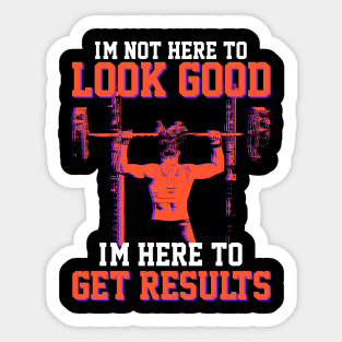 I'm not here to look good, I'm here to get results- Gym T-shirt Sticker